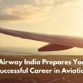 How Airway India Prepares You for a Successful Career in Aviation