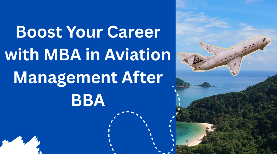 Boost Your Career with MBA in Aviation Management After BBA