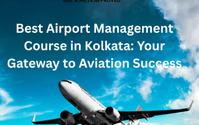 Best Airport Management Course in Kolkata: Your Gateway to Aviation Success